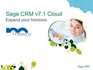 Sage CRM v7.1 Cloud
Expand your horizons
 