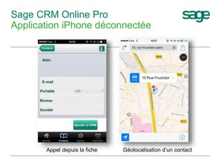 Sage CRM Online Pro
Application iPhone déconnectée
Appel depuis la fiche Géolocalisation d’un contact
 