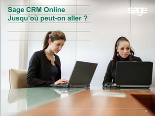 Sage France 19
Sage CRM Online
Jusqu’où peut-on aller ?
 