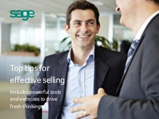 Top tips for
effective selling
Includes powerful tools
and exercises to drive
fresh thinking
Top tips for effective selling

1

 
