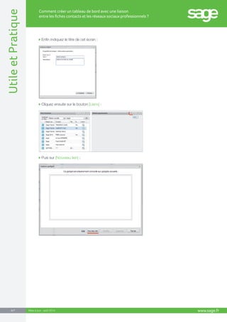 www.sage.fr 6/7 Utile et Pratique 
Comment créer un tableau de bord avec une liaison 
entre les fiches contacts et les réseaux sociaux professionnels ? 
Mise à jour : août 2014 
Enfin indiquez le titre de cet écran : 
Cliquez ensuite sur le bouton [Liens] : 
Puis sur [Nouveau lien] : 
 