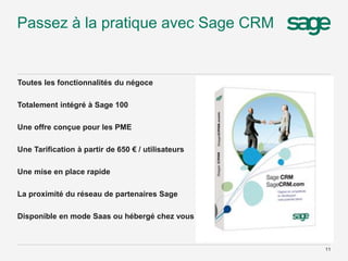 Passez à la pratique avec Sage CRM
Toutes les fonctionnalités du négoce
Totalement intégré à Sage 100
Une offre conçue pour les PME
Une Tarification à partir de 650 € / utilisateurs
Une mise en place rapide
La proximité du réseau de partenaires Sage
Disponible en mode Saas ou hébergé chez vous
11
 