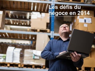 Projet Sage SAV & Service Technique 3
Les défis du
négoce en 2014
 
