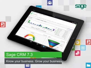 Sage CRM 7.3
Know your business. Grow your business.
 
