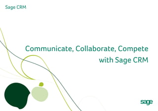 Sage CRM




       Communicate, Collaborate, Compete
                           with Sage CRM
 