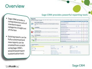 Overview Reporting and Analytics Sage CRM provides powerful reporting tools 
