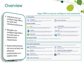 Overview Configuration and Customisation Sage CRM is easy to configure and customise 