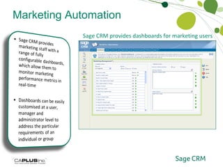 Marketing Automation Marketing Dashboards Sage CRM provides dashboards for marketing users 