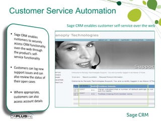 Customer Service Automation Customer Self-Service Sage CRM enables customer self-service over the web 
