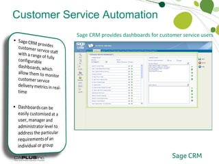 Customer Service Automation Customer Service Dashboards Sage CRM provides dashboards for customer service users 