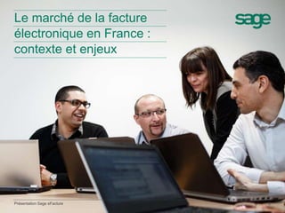 Le marché de la facture 
électronique en France : 
contexte et enjeux 
Présentation Sage eFacture 2 
 