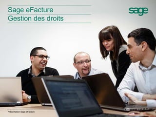 27 
Sage eFacture 
Gestion des droits 
Présentation Sage eFacture 
 