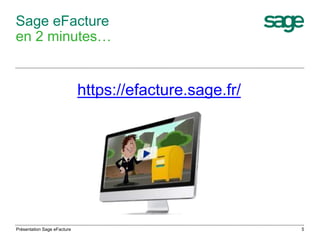 Sage eFacture 
en 2 minutes… 
https://efacture.sage.fr/ 
Présentation Sage eFacture 5 
 