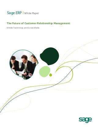 Sage ERP I White Paper
The Future of Customer Relationship Management
Mobile Technology and Social Media

 