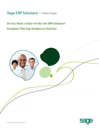 Sage ERP Solutions I

White Paper

Do You Need a State-of-the-Art ERP Solution?
Complete This Gap Analysis to Find Out

www.SageERPSolutions.com

 