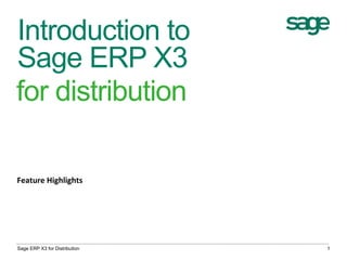 Introduction to
Sage ERP X3
for distribution
Sage ERP X3 for Distribution 1
Feature	
  Highlights	
  
 