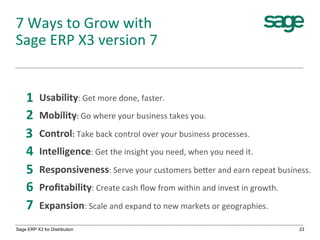 7	
  Ways	
  to	
  Grow	
  with	
  	
  
Sage	
  ERP	
  X3	
  version	
  7	
  
Sage ERP X3 for Distribution 23
Usability:	
...