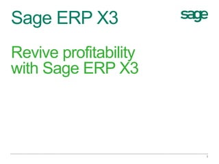 Sage ERP X3
Revive profitability
with Sage ERP X3
1
 