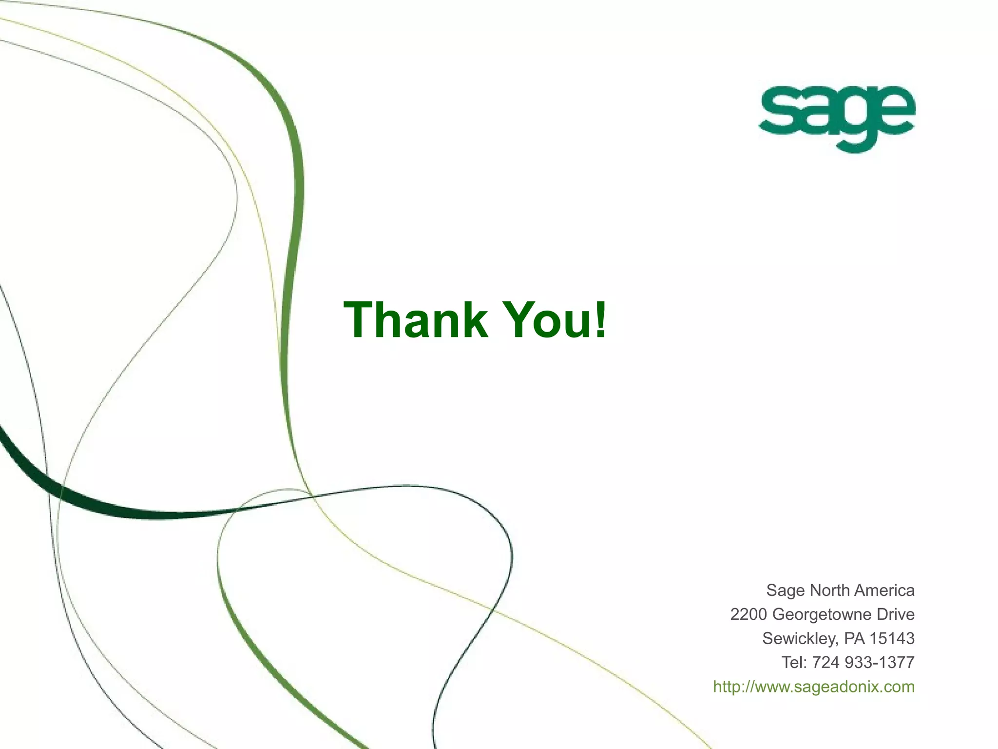 Thank You!

Sage North America
2200 Georgetowne Drive
Sewickley, PA 15143
Tel: 724 933-1377
http://www.sageadonix.com

 