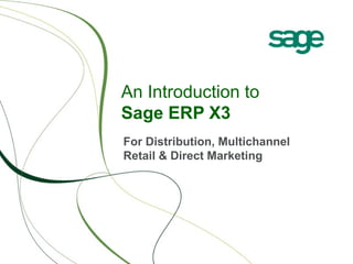 An Introduction to
Sage ERP X3
For Distribution, Multichannel
Retail & Direct Marketing

 