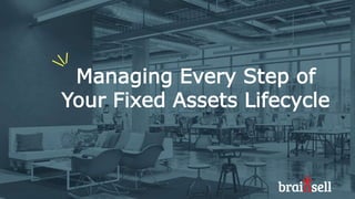 Managing Every Step of
Your Fixed Assets Lifecycle
 