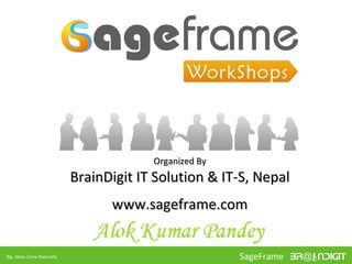 Organized By
                           BrainDigit IT Solution & IT-S, Nepal
                                 www.sageframe.com


Big Ideas Come Naturally                               SageFrame
 