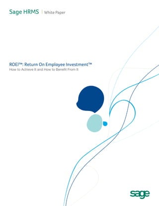 Sage HRMS I White Paper

ROEI™: Return On Employee Investment™
How to Achieve It and How to Benefit From It

 