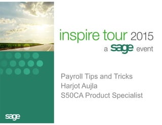Payroll Tips and Tricks
Harjot Aujla
S50CA Product Specialist
 