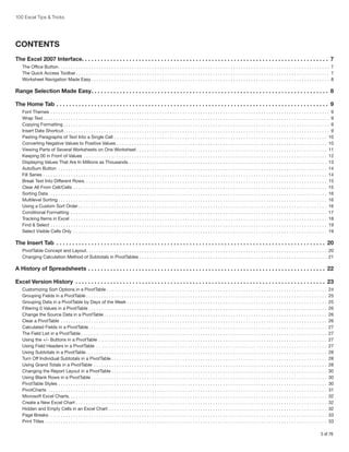 100 Excel Tips & Tricks

CONTENTS
The Excel 2007 Interface. . . . . . . . . . . . . . . . . . . . . . . . . . . . . . . . . . . . . . . . . . . . . . . . . . . . . . . . . . . . . . . . . . . . . . . . . . . . . . 7
The Office Button. .  .  .  .  .  .  .  .  .  .  .  .  .  .  .  .  .  .  .  .  .  .  .  .  .  .  .  .  .  .  .  .  .  .  .  .  .  .  .  .  .  .  .  .  .  .  .  .  .  .  .  .  .  .  .  .  .  .  .  .  .  .  .  .  .  .  .  .  .  .  .  .  .  .  .  .  .  .  .  .  .  .  .  .  .  .  .  .  .  .  .  .  .  .  .  .  .  .  .  .  .  .  .  .  .  .  . 7
The Quick Access Toolbar.  .  .  .  .  .  .  .  .  .  .  .  .  .  .  .  .  .  .  .  .  .  .  .  .  .  .  .  .  .  .  .  .  .  .  .  .  .  .  .  .  .  .  .  .  .  .  .  .  .  .  .  .  .  .  .  .  .  .  .  .  .  .  .  .  .  .  .  .  .  .  .  .  .  .  .  .  .  .  .  .  .  .  .  .  .  .  .  .  .  .  .  .  .  .  .  .  .  .  .  . 7
Worksheet Navigation Made Easy.  .  .  .  .  .  .  .  .  .  .  .  .  .  .  .  .  .  .  .  .  .  .  .  .  .  .  .  .  .  .  .  .  .  .  .  .  .  .  .  .  .  .  .  .  .  .  .  .  .  .  .  .  .  .  .  .  .  .  .  .  .  .  .  .  .  .  .  .  .  .  .  .  .  .  .  .  .  .  .  .  .  .  .  .  .  .  .  .  .  .  .  .  .  . 8

Range Selection Made Easy. . . . . . . . . . . . . . . . . . . . . . . . . . . . . . . . . . . . . . . . . . . . . . . . . . . . . . . . . . . . . . . . . . . . . . . . . . . . 8
The Home Tab. . . . . . . . . . . . . . . . . . . . . . . . . . . . . . . . . . . . . . . . . . . . . . . . . . . . . . . . . . . . . . . . . . . . . . . . . . . . . . . . . . . . . . . 9
Font Themes .  .  .  .  .  .  .  .  .  .  .  .  .  .  .  .  .  .  .  .  .  .  .  .  .  .  .  .  .  .  .  .  .  .  .  .  .  .  .  .  .  .  .  .  .  .  .  .  .  .  .  .  .  .  .  .  .  .  .  .  .  .  .  .  .  .  .  .  .  .  .  .  .  .  .  .  .  .  .  .  .  .  .  .  .  .  .  .  .  .  .  .  .  .  .  .  .  .  .  .  .  .  .  .  .  .  .  .  .  .  . 9
Wrap Text.  .  .  .  .  .  .  .  .  .  .  .  .  .  .  .  .  .  .  .  .  .  .  .  .  .  .  .  .  .  .  .  .  .  .  .  .  .  .  .  .  .  .  .  .  .  .  .  .  .  .  .  .  .  .  .  .  .  .  .  .  .  .  .  .  .  .  .  .  .  .  .  .  .  .  .  .  .  .  .  .  .  .  .  .  .  .  .  .  .  .  .  .  .  .  .  .  .  .  .  .  .  .  .  .  .  .  .  .  .  .  .  .  . 9
Copying Formatting.  .  .  .  .  .  .  .  .  .  .  .  .  .  .  .  .  .  .  .  .  .  .  .  .  .  .  .  .  .  .  .  .  .  .  .  .  .  .  .  .  .  .  .  .  .  .  .  .  .  .  .  .  .  .  .  .  .  .  .  .  .  .  .  .  .  .  .  .  .  .  .  .  .  .  .  .  .  .  .  .  .  .  .  .  .  .  .  .  .  .  .  .  .  .  .  .  .  .  .  .  .  .  .  .  . 9
Insert Date Shortcut. .  .  .  .  .  .  .  .  .  .  .  .  .  .  .  .  .  .  .  .  .  .  .  .  .  .  .  .  .  .  .  .  .  .  .  .  .  .  .  .  .  .  .  .  .  .  .  .  .  .  .  .  .  .  .  .  .  .  .  .  .  .  .  .  .  .  .  .  .  .  .  .  .  .  .  .  .  .  .  .  .  .  .  .  .  .  .  .  .  .  .  .  .  .  .  .  .  .  .  .  .  .  .  .  . 9
Pasting Paragraphs of Text Into a Single Cell.  .  .  .  .  .  .  .  .  .  .  .  .  .  .  .  .  .  .  .  .  .  .  .  .  .  .  .  .  .  .  .  .  .  .  .  .  .  .  .  .  .  .  .  .  .  .  .  .  .  .  .  .  .  .  .  .  .  .  .  .  .  .  .  .  .  .  .  .  .  .  .  .  .  .  .  .  .  .  .  .  .  .  .  . 10
Converting Negative Values to Positive Values.  .  .  .  .  .  .  .  .  .  .  .  .  .  .  .  .  .  .  .  .  .  .  .  .  .  .  .  .  .  .  .  .  .  .  .  .  .  .  .  .  .  .  .  .  .  .  .  .  .  .  .  .  .  .  .  .  .  .  .  .  .  .  .  .  .  .  .  .  .  .  .  .  .  .  .  .  .  .  .  .  .  .  . 10
Viewing Parts of Several Worksheets on One Worksheet.  .  .  .  .  .  .  .  .  .  .  .  .  .  .  .  .  .  .  .  .  .  .  .  .  .  .  .  .  .  .  .  .  .  .  .  .  .  .  .  .  .  .  .  .  .  .  .  .  .  .  .  .  .  .  .  .  .  .  .  .  .  .  .  .  .  .  .  .  .  .  .  .  .  .  . 11
Keeping 00 in Front of Values .  .  .  .  .  .  .  .  .  .  .  .  .  .  .  .  .  .  .  .  .  .  .  .  .  .  .  .  .  .  .  .  .  .  .  .  .  .  .  .  .  .  .  .  .  .  .  .  .  .  .  .  .  .  .  .  .  .  .  .  .  .  .  .  .  .  .  .  .  .  .  .  .  .  .  .  .  .  .  .  .  .  .  .  .  .  .  .  .  .  .  .  .  .  .  .  . 12
Displaying Values That Are In Millions as Thousands.  .  .  .  .  .  .  .  .  .  .  .  .  .  .  .  .  .  .  .  .  .  .  .  .  .  .  .  .  .  .  .  .  .  .  .  .  .  .  .  .  .  .  .  .  .  .  .  .  .  .  .  .  .  .  .  .  .  .  .  .  .  .  .  .  .  .  .  .  .  .  .  .  .  .  .  .  .  . 13
AutoSum Button .  .  .  .  .  .  .  .  .  .  .  .  .  .  .  .  .  .  .  .  .  .  .  .  .  .  .  .  .  .  .  .  .  .  .  .  .  .  .  .  .  .  .  .  .  .  .  .  .  .  .  .  .  .  .  .  .  .  .  .  .  .  .  .  .  .  .  .  .  .  .  .  .  .  .  .  .  .  .  .  .  .  .  .  .  .  .  .  .  .  .  .  .  .  .  .  .  .  .  .  .  .  .  .  .  .  . 14
Fill Series.  .  .  .  .  .  .  .  .  .  .  .  .  .  .  .  .  .  .  .  .  .  .  .  .  .  .  .  .  .  .  .  .  .  .  .  .  .  .  .  .  .  .  .  .  .  .  .  .  .  .  .  .  .  .  .  .  .  .  .  .  .  .  .  .  .  .  .  .  .  .  .  .  .  .  .  .  .  .  .  .  .  .  .  .  .  .  .  .  .  .  .  .  .  .  .  .  .  .  .  .  .  .  .  .  .  .  .  .  .  .  .  . 14
Break Text Into Different Rows. . . . . . . . . . . . . . . . . . . . . . . . . . . . . . . . . . . . . . . . . . . . . . . . . . . . . . . . . . . . . . . . . . . . . . . . . . . . . . . . . . . . . . . . . . . . . . . . 15
Clear All From Cell/Cells .  .  .  .  .  .  .  .  .  .  .  .  .  .  .  .  .  .  .  .  .  .  .  .  .  .  .  .  .  .  .  .  .  .  .  .  .  .  .  .  .  .  .  .  .  .  .  .  .  .  .  .  .  .  .  .  .  .  .  .  .  .  .  .  .  .  .  .  .  .  .  .  .  .  .  .  .  .  .  .  .  .  .  .  .  .  .  .  .  .  .  .  .  .  .  .  .  .  .  .  . 15
Sorting Data.  .  .  .  .  .  .  .  .  .  .  .  .  .  .  .  .  .  .  .  .  .  .  .  .  .  .  .  .  .  .  .  .  .  .  .  .  .  .  .  .  .  .  .  .  .  .  .  .  .  .  .  .  .  .  .  .  .  .  .  .  .  .  .  .  .  .  .  .  .  .  .  .  .  .  .  .  .  .  .  .  .  .  .  .  .  .  .  .  .  .  .  .  .  .  .  .  .  .  .  .  .  .  .  .  .  .  .  .  .  . 16
Multilevel Sorting.  .  .  .  .  .  .  .  .  .  .  .  .  .  .  .  .  .  .  .  .  .  .  .  .  .  .  .  .  .  .  .  .  .  .  .  .  .  .  .  .  .  .  .  .  .  .  .  .  .  .  .  .  .  .  .  .  .  .  .  .  .  .  .  .  .  .  .  .  .  .  .  .  .  .  .  .  .  .  .  .  .  .  .  .  .  .  .  .  .  .  .  .  .  .  .  .  .  .  .  .  .  .  .  .  .  . 16
Using a Custom Sort Order.  .  .  .  .  .  .  .  .  .  .  .  .  .  .  .  .  .  .  .  .  .  .  .  .  .  .  .  .  .  .  .  .  .  .  .  .  .  .  .  .  .  .  .  .  .  .  .  .  .  .  .  .  .  .  .  .  .  .  .  .  .  .  .  .  .  .  .  .  .  .  .  .  .  .  .  .  .  .  .  .  .  .  .  .  .  .  .  .  .  .  .  .  .  .  .  .  .  . 16
Conditional Formatting .  .  .  .  .  .  .  .  .  .  .  .  .  .  .  .  .  .  .  .  .  .  .  .  .  .  .  .  .  .  .  .  .  .  .  .  .  .  .  .  .  .  .  .  .  .  .  .  .  .  .  .  .  .  .  .  .  .  .  .  .  .  .  .  .  .  .  .  .  .  .  .  .  .  .  .  .  .  .  .  .  .  .  .  .  .  .  .  .  .  .  .  .  .  .  .  .  .  .  .  .  . 17
Tracking Items in Excel .  .  .  .  .  .  .  .  .  .  .  .  .  .  .  .  .  .  .  .  .  .  .  .  .  .  .  .  .  .  .  .  .  .  .  .  .  .  .  .  .  .  .  .  .  .  .  .  .  .  .  .  .  .  .  .  .  .  .  .  .  .  .  .  .  .  .  .  .  .  .  .  .  .  .  .  .  .  .  .  .  .  .  .  .  .  .  .  .  .  .  .  .  .  .  .  .  .  .  .  .  . 18
Find & Select.  .  .  .  .  .  .  .  .  .  .  .  .  .  .  .  .  .  .  .  .  .  .  .  .  .  .  .  .  .  .  .  .  .  .  .  .  .  .  .  .  .  .  .  .  .  .  .  .  .  .  .  .  .  .  .  .  .  .  .  .  .  .  .  .  .  .  .  .  .  .  .  .  .  .  .  .  .  .  .  .  .  .  .  .  .  .  .  .  .  .  .  .  .  .  .  .  .  .  .  .  .  .  .  .  .  .  .  .  . 19
Select Visible Cells Only .  .  .  .  .  .  .  .  .  .  .  .  .  .  .  .  .  .  .  .  .  .  .  .  .  .  .  .  .  .  .  .  .  .  .  .  .  .  .  .  .  .  .  .  .  .  .  .  .  .  .  .  .  .  .  .  .  .  .  .  .  .  .  .  .  .  .  .  .  .  .  .  .  .  .  .  .  .  .  .  .  .  .  .  .  .  .  .  .  .  .  .  .  .  .  .  .  .  .  .  . 19

The Insert Tab . . . . . . . . . . . . . . . . . . . . . . . . . . . . . . . . . . . . . . . . . . . . . . . . . . . . . . . . . . . . . . . . . . . . . . . . . . . . . . . . . . . . . . 20
PivotTable Concept and Layout  .  .  .  .  .  .  .  .  .  .  .  .  .  .  .  .  .  .  .  .  .  .  .  .  .  .  .  .  .  .  .  .  .  .  .  .  .  .  .  .  .  .  .  .  .  .  .  .  .  .  .  .  .  .  .  .  .  .  .  .  .  .  .  .  .  .  .  .  .  .  .  .  .  .  .  .  .  .  .  .  .  .  .  .  .  .  .  .  .  .  .  .  .  . 20
. .
Changing Calculation Method of Subtotals in PivotTables.  .  .  .  .  .  .  .  .  .  .  .  .  .  .  .  .  .  .  .  .  .  .  .  .  .  .  .  .  .  .  .  .  .  .  .  .  .  .  .  .  .  .  .  .  .  .  .  .  .  .  .  .  .  .  .  .  .  .  .  .  .  .  .  .  .  .  .  .  .  .  .  .  .  . 21

A History of Spreadsheets. . . . . . . . . . . . . . . . . . . . . . . . . . . . . . . . . . . . . . . . . . . . . . . . . . . . . . . . . . . . . . . . . . . . . . . . . . . . 22
Excel Version History . . . . . . . . . . . . . . . . . . . . . . . . . . . . . . . . . . . . . . . . . . . . . . . . . . . . . . . . . . . . . . . . . . . . . . . . . . . . . . . . 23
Customizing Sort Options in a PivotTable.  .  .  .  .  .  .  .  .  .  .  .  .  .  .  .  .  .  .  .  .  .  .  .  .  .  .  .  .  .  .  .  .  .  .  .  .  .  .  .  .  .  .  .  .  .  .  .  .  .  .  .  .  .  .  .  .  .  .  .  .  .  .  .  .  .  .  .  .  .  .  .  .  .  .  .  .  .  .  .  .  .  .  .  .  .  .  .
Grouping Fields in a PivotTable.  .  .  .  .  .  .  .  .  .  .  .  .  .  .  .  .  .  .  .  .  .  .  .  .  .  .  .  .  .  .  .  .  .  .  .  .  .  .  .  .  .  .  .  .  .  .  .  .  .  .  .  .  .  .  .  .  .  .  .  .  .  .  .  .  .  .  .  .  .  .  .  .  .  .  .  .  .  .  .  .  .  .  .  .  .  .  .  .  .  .  .  .  .  .  .
Grouping Data in a PivotTable by Days of the Week.  .  .  .  .  .  .  .  .  .  .  .  .  .  .  .  .  .  .  .  .  .  .  .  .  .  .  .  .  .  .  .  .  .  .  .  .  .  .  .  .  .  .  .  .  .  .  .  .  .  .  .  .  .  .  .  .  .  .  .  .  .  .  .  .  .  .  .  .  .  .  .  .  .  .  .  .  .  .  .
Filtering 0 Values in a PivotTable.  .  .  .  .  .  .  .  .  .  .  .  .  .  .  .  .  .  .  .  .  .  .  .  .  .  .  .  .  .  .  .  .  .  .  .  .  .  .  .  .  .  .  .  .  .  .  .  .  .  .  .  .  .  .  .  .  .  .  .  .  .  .  .  .  .  .  .  .  .  .  .  .  .  .  .  .  .  .  .  .  .  .  .  .  .  .  .  .  .  .  .  .  .  .
Change the Source Data in a PivotTable.  .  .  .  .  .  .  .  .  .  .  .  .  .  .  .  .  .  .  .  .  .  .  .  .  .  .  .  .  .  .  .  .  .  .  .  .  .  .  .  .  .  .  .  .  .  .  .  .  .  .  .  .  .  .  .  .  .  .  .  .  .  .  .  .  .  .  .  .  .  .  .  .  .  .  .  .  .  .  .  .  .  .  .  .  .  .  .  .
Clear a PivotTable .  .  .  .  .  .  .  .  .  .  .  .  .  .  .  .  .  .  .  .  .  .  .  .  .  .  .  .  .  .  .  .  .  .  .  .  .  .  .  .  .  .  .  .  .  .  .  .  .  .  .  .  .  .  .  .  .  .  .  .  .  .  .  .  .  .  .  .  .  .  .  .  .  .  .  .  .  .  .  .  .  .  .  .  .  .  .  .  .  .  .  .  .  .  .  .  .  .  .  .  .  .  .  .  .  .
Calculated Fields in a PivotTable.  .  .  .  .  .  .  .  .  .  .  .  .  .  .  .  .  .  .  .  .  .  .  .  .  .  .  .  .  .  .  .  .  .  .  .  .  .  .  .  .  .  .  .  .  .  .  .  .  .  .  .  .  .  .  .  .  .  .  .  .  .  .  .  .  .  .  .  .  .  .  .  .  .  .  .  .  .  .  .  .  .  .  .  .  .  .  .  .  .  .  .  .  .  .
The Field List in a PivotTable.  .  .  .  .  .  .  .  .  .  .  .  .  .  .  .  .  .  .  .  .  .  .  .  .  .  .  .  .  .  .  .  .  .  .  .  .  .  .  .  .  .  .  .  .  .  .  .  .  .  .  .  .  .  .  .  .  .  .  .  .  .  .  .  .  .  .  .  .  .  .  .  .  .  .  .  .  .  .  .  .  .  .  .  .  .  .  .  .  .  .  .  .  .  .  .  .  .
Using the +/- Buttons in a PivotTable .  .  .  .  .  .  .  .  .  .  .  .  .  .  .  .  .  .  .  .  .  .  .  .  .  .  .  .  .  .  .  .  .  .  .  .  .  .  .  .  .  .  .  .  .  .  .  .  .  .  .  .  .  .  .  .  .  .  .  .  .  .  .  .  .  .  .  .  .  .  .  .  .  .  .  .  .  .  .  .  .  .  .  .  .  .  .  .  .  .  .
Using Field Headers in a PivotTable .  .  .  .  .  .  .  .  .  .  .  .  .  .  .  .  .  .  .  .  .  .  .  .  .  .  .  .  .  .  .  .  .  .  .  .  .  .  .  .  .  .  .  .  .  .  .  .  .  .  .  .  .  .  .  .  .  .  .  .  .  .  .  .  .  .  .  .  .  .  .  .  .  .  .  .  .  .  .  .  .  .  .  .  .  .  .  .  .  .  .  .
Using Subtotals in a PivotTable.  .  .  .  .  .  .  .  .  .  .  .  .  .  .  .  .  .  .  .  .  .  .  .  .  .  .  .  .  .  .  .  .  .  .  .  .  .  .  .  .  .  .  .  .  .  .  .  .  .  .  .  .  .  .  .  .  .  .  .  .  .  .  .  .  .  .  .  .  .  .  .  .  .  .  .  .  .  .  .  .  .  .  .  .  .  .  .  .  .  .  .  .  .  .  .
Turn Off Individual Subtotals in a PivotTable.  .  .  .  .  .  .  .  .  .  .  .  .  .  .  .  .  .  .  .  .  .  .  .  .  .  .  .  .  .  .  .  .  .  .  .  .  .  .  .  .  .  .  .  .  .  .  .  .  .  .  .  .  .  .  .  .  .  .  .  .  .  .  .  .  .  .  .  .  .  .  .  .  .  .  .  .  .  .  .  .  .  .  .  .  .
Using Grand Totals in a PivotTable .  .  .  .  .  .  .  .  .  .  .  .  .  .  .  .  .  .  .  .  .  .  .  .  .  .  .  .  .  .  .  .  .  .  .  .  .  .  .  .  .  .  .  .  .  .  .  .  .  .  .  .  .  .  .  .  .  .  .  .  .  .  .  .  .  .  .  .  .  .  .  .  .  .  .  .  .  .  .  .  .  .  .  .  .  .  .  .  .  .  .  .  .
Changing the Report Layout in a PivotTable.  .  .  .  .  .  .  .  .  .  .  .  .  .  .  .  .  .  .  .  .  .  .  .  .  .  .  .  .  .  .  .  .  .  .  .  .  .  .  .  .  .  .  .  .  .  .  .  .  .  .  .  .  .  .  .  .  .  .  .  .  .  .  .  .  .  .  .  .  .  .  .  .  .  .  .  .  .  .  .  .  .  .  .  .  .
Using Blank Rows in a PivotTable.  .  .  .  .  .  .  .  .  .  .  .  .  .  .  .  .  .  .  .  .  .  .  .  .  .  .  .  .  .  .  .  .  .  .  .  .  .  .  .  .  .  .  .  .  .  .  .  .  .  .  .  .  .  .  .  .  .  .  .  .  .  .  .  .  .  .  .  .  .  .  .  .  .  .  .  .  .  .  .  .  .  .  .  .  .  .  .  .  .  .  .  .  .
PivotTable Styles.  .  .  .  .  .  .  .  .  .  .  .  .  .  .  .  .  .  .  .  .  .  .  .  .  .  .  .  .  .  .  .  .  .  .  .  .  .  .  .  .  .  .  .  .  .  .  .  .  .  .  .  .  .  .  .  .  .  .  .  .  .  .  .  .  .  .  .  .  .  .  .  .  .  .  .  .  .  .  .  .  .  .  .  .  .  .  .  .  .  .  .  .  .  .  .  .  .  .  .  .  .  .  .  .  .  .
PivotCharts .  .  .  .  .  .  .  .  .  .  .  .  .  .  .  .  .  .  .  .  .  .  .  .  .  .  .  .  .  .  .  .  .  .  .  .  .  .  .  .  .  .  .  .  .  .  .  .  .  .  .  .  .  .  .  .  .  .  .  .  .  .  .  .  .  .  .  .  .  .  .  .  .  .  .  .  .  .  .  .  .  .  .  .  .  .  .  .  .  .  .  .  .  .  .  .  .  .  .  .  .  .  .  .  .  .  .  .  .  .  .
Microsoft Excel Charts  .  .  .  .  .  .  .  .  .  .  .  .  .  .  .  .  .  .  .  .  .  .  .  .  .  .  .  .  .  .  .  .  .  .  .  .  .  .  .  .  .  .  .  .  .  .  .  .  .  .  .  .  .  .  .  .  .  .  .  .  .  .  .  .  .  .  .  .  .  .  .  .  .  .  .  .  .  .  .  .  .  .  .  .  .  .  .  .  .  .  .  .  .  .  .  .  .  .  .  .  .
. .
Create a New Excel Chart.  .  .  .  .  .  .  .  .  .  .  .  .  .  .  .  .  .  .  .  .  .  .  .  .  .  .  .  .  .  .  .  .  .  .  .  .  .  .  .  .  .  .  .  .  .  .  .  .  .  .  .  .  .  .  .  .  .  .  .  .  .  .  .  .  .  .  .  .  .  .  .  .  .  .  .  .  .  .  .  .  .  .  .  .  .  .  .  .  .  .  .  .  .  .  .  .  .  .  .
Hidden and Empty Cells in an Excel Chart .  .  .  .  .  .  .  .  .  .  .  .  .  .  .  .  .  .  .  .  .  .  .  .  .  .  .  .  .  .  .  .  .  .  .  .  .  .  .  .  .  .  .  .  .  .  .  .  .  .  .  .  .  .  .  .  .  .  .  .  .  .  .  .  .  .  .  .  .  .  .  .  .  .  .  .  .  .  .  .  .  .  .  .  .  .  .
Page Breaks  .  .  .  .  .  .  .  .  .  .  .  .  .  .  .  .  .  .  .  .  .  .  .  .  .  .  .  .  .  .  .  .  .  .  .  .  .  .  .  .  .  .  .  .  .  .  .  .  .  .  .  .  .  .  .  .  .  .  .  .  .  .  .  .  .  .  .  .  .  .  .  .  .  .  .  .  .  .  .  .  .  .  .  .  .  .  .  .  .  .  .  .  .  .  .  .  .  .  .  .  .  .  .  .  .  .  .  .  .
. .
Print Titles .  .  .  .  .  .  .  .  .  .  .  .  .  .  .  .  .  .  .  .  .  .  .  .  .  .  .  .  .  .  .  .  .  .  .  .  .  .  .  .  .  .  .  .  .  .  .  .  .  .  .  .  .  .  .  .  .  .  .  .  .  .  .  .  .  .  .  .  .  .  .  .  .  .  .  .  .  .  .  .  .  .  .  .  .  .  .  .  .  .  .  .  .  .  .  .  .  .  .  .  .  .  .  .  .  .  .  .  .  .  .  .

24
25
25
26
26
26
27
27
27
27
28
28
28
30
30
30
31
32
32
32
33
33

5 of 76

 