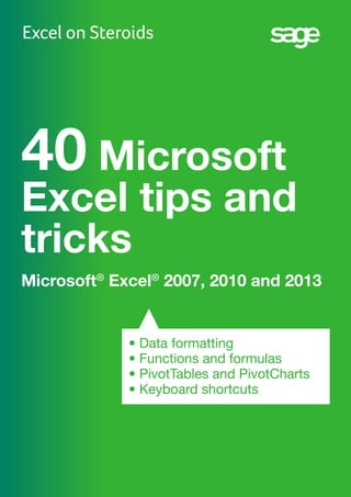 40 Microsoft
Excel tips and
tricks
•	Data formatting
•	Functions and formulas
•	PivotTables and PivotCharts
•	Keyboard shortcuts
Microsoft®
Excel®
2007, 2010 and 2013
 