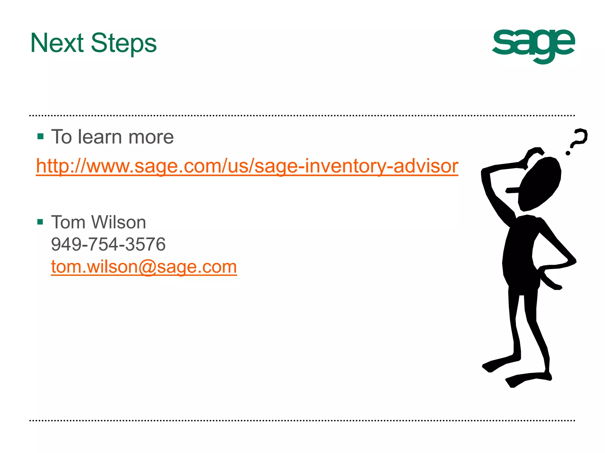 Next Steps
 To learn more
http://www.sage.com/us/sage-inventory-advisor
 Tom Wilson
949-754-3576
tom.wilson@sage.com
 