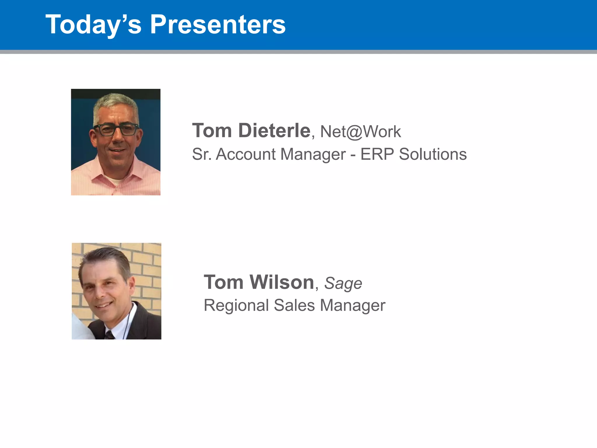 Today’s Presenters
Tom Dieterle, Net@Work
Sr. Account Manager - ERP Solutions
 