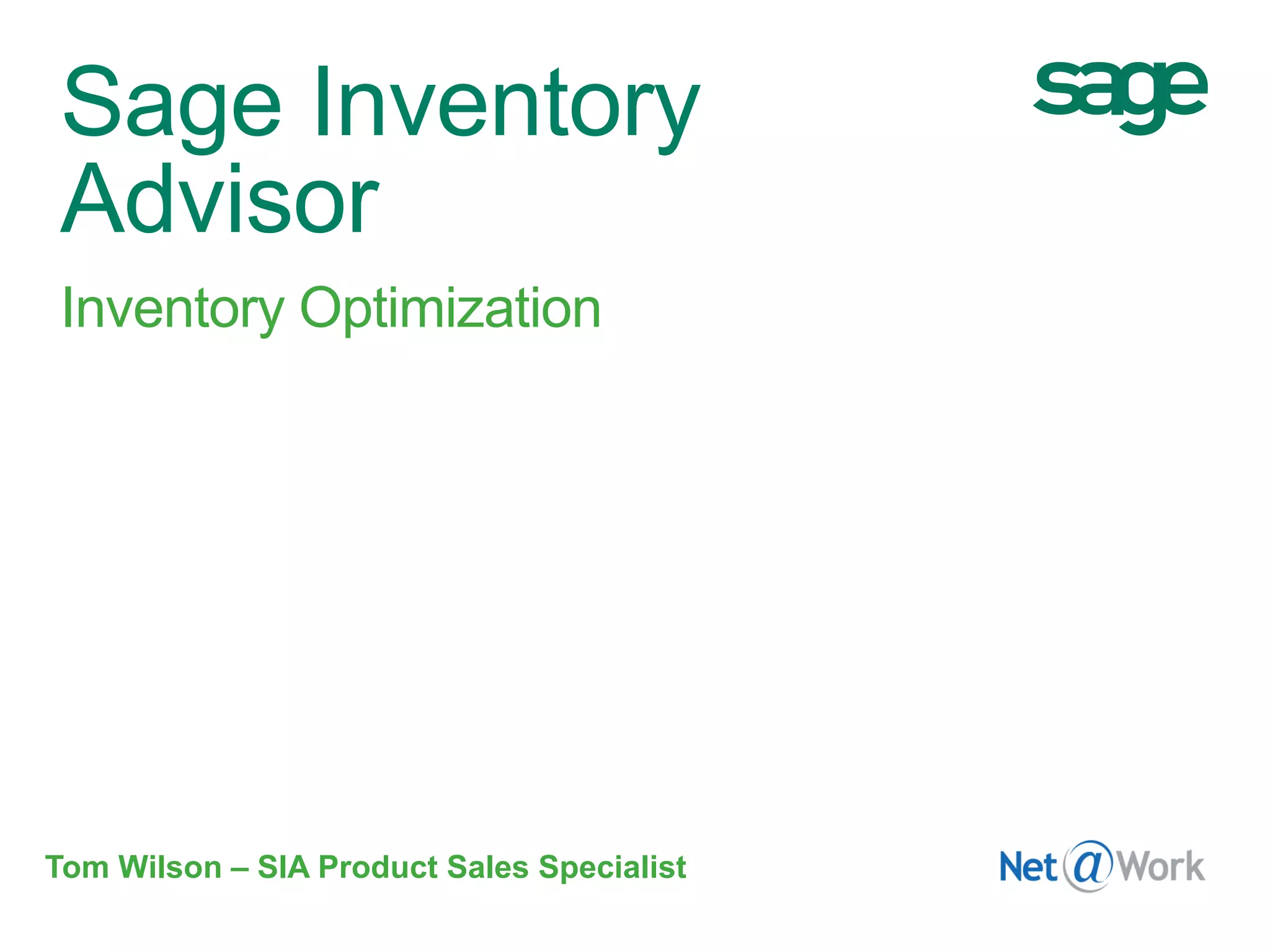 Sage Inventory
Advisor
Inventory Optimization
Tom Wilson – SIA Product Sales Specialist
 