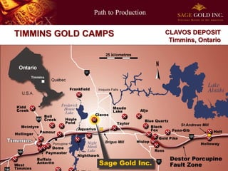 Path to Production
3
TIMMINS GOLD CAMPS CLAVOS DEPOSIT
Timmins, Ontario
 