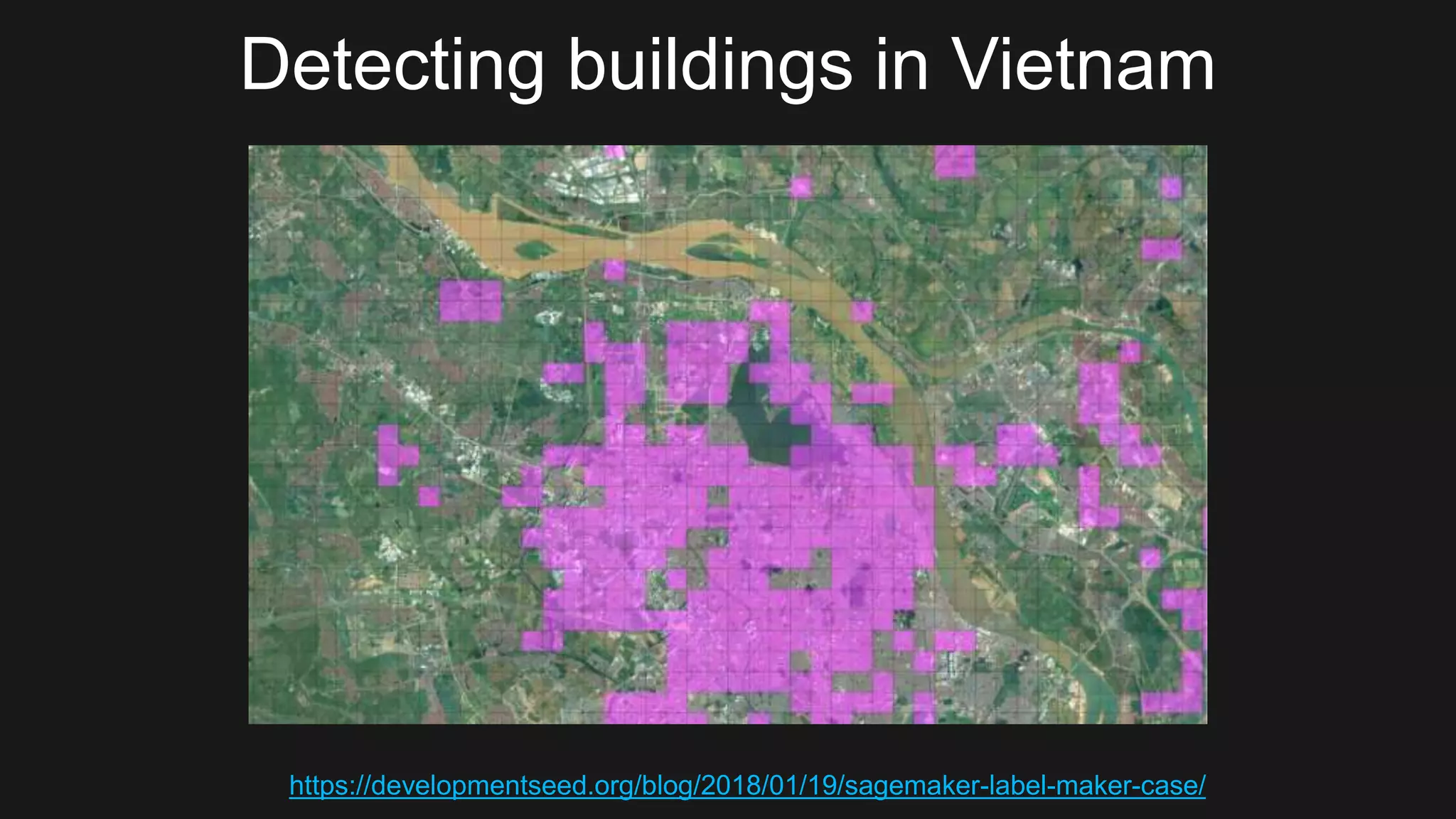 Detecting buildings in Vietnam
https://developmentseed.org/blog/2018/01/19/sagemaker-label-maker-case/
 