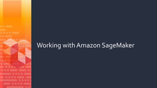 Working with Amazon SageMaker
 