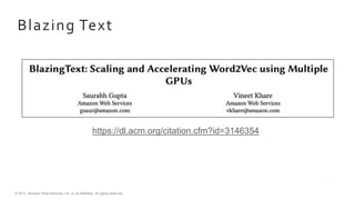 © 2017, Amazon Web Services, Inc. or its Affiliates. All rights reserved.
Blazing Text
https://dl.acm.org/citation.cfm?id=3146354
 