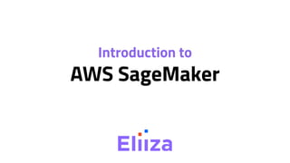 Introduction to
AWS SageMaker
 