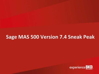 Sage MAS 500 Version 7.4 Sneak Peak
 