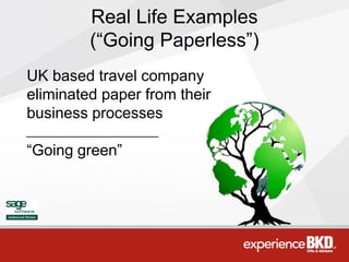 Real Life Examples
         (“Going Paperless”)
UK based travel company
eliminated paper from their
business processes

“Going green”
 