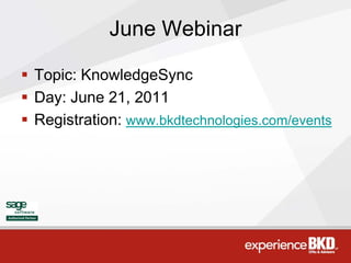 June Webinar

 Topic: KnowledgeSync
 Day: June 21, 2011
 Registration: www.bkdtechnologies.com/events
 