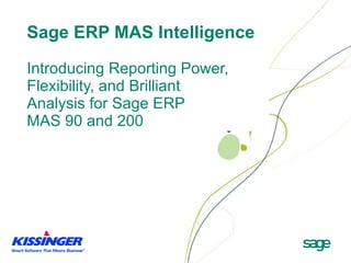 Sage ERP MAS Intelligence Introducing Reporting Power, Flexibility, and Brilliant  Analysis for Sage ERP  MAS 90 and 200   
