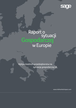1
Wpływśrednich przedsiębiorstwna
sytuację gospodarczą UE
www.midmarketimpact.com
wEuropie
Raporto
sytuacji
Gospodarczej
 