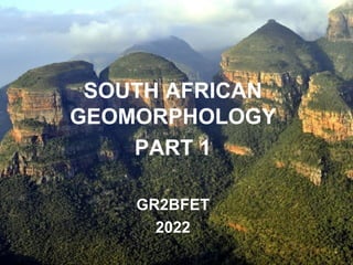 © 2015 Pearson Education, Inc.
SOUTH AFRICAN
GEOMORPHOLOGY
PART 1
GR2BFET
2022
 