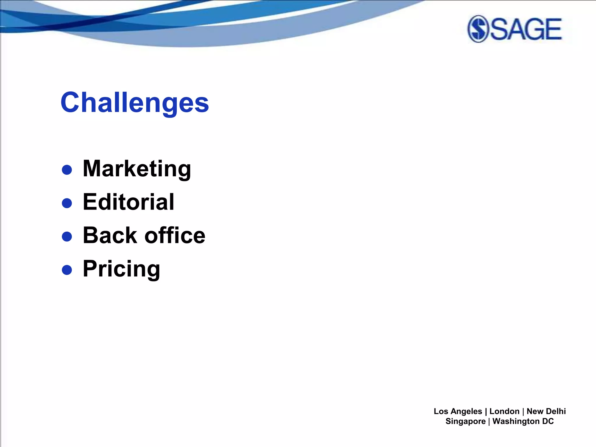 Challenges
●
●
●
●

Marketing
Editorial
Back office
Pricing

Los Angeles | London | New Delhi
Singapore | Washington DC

 