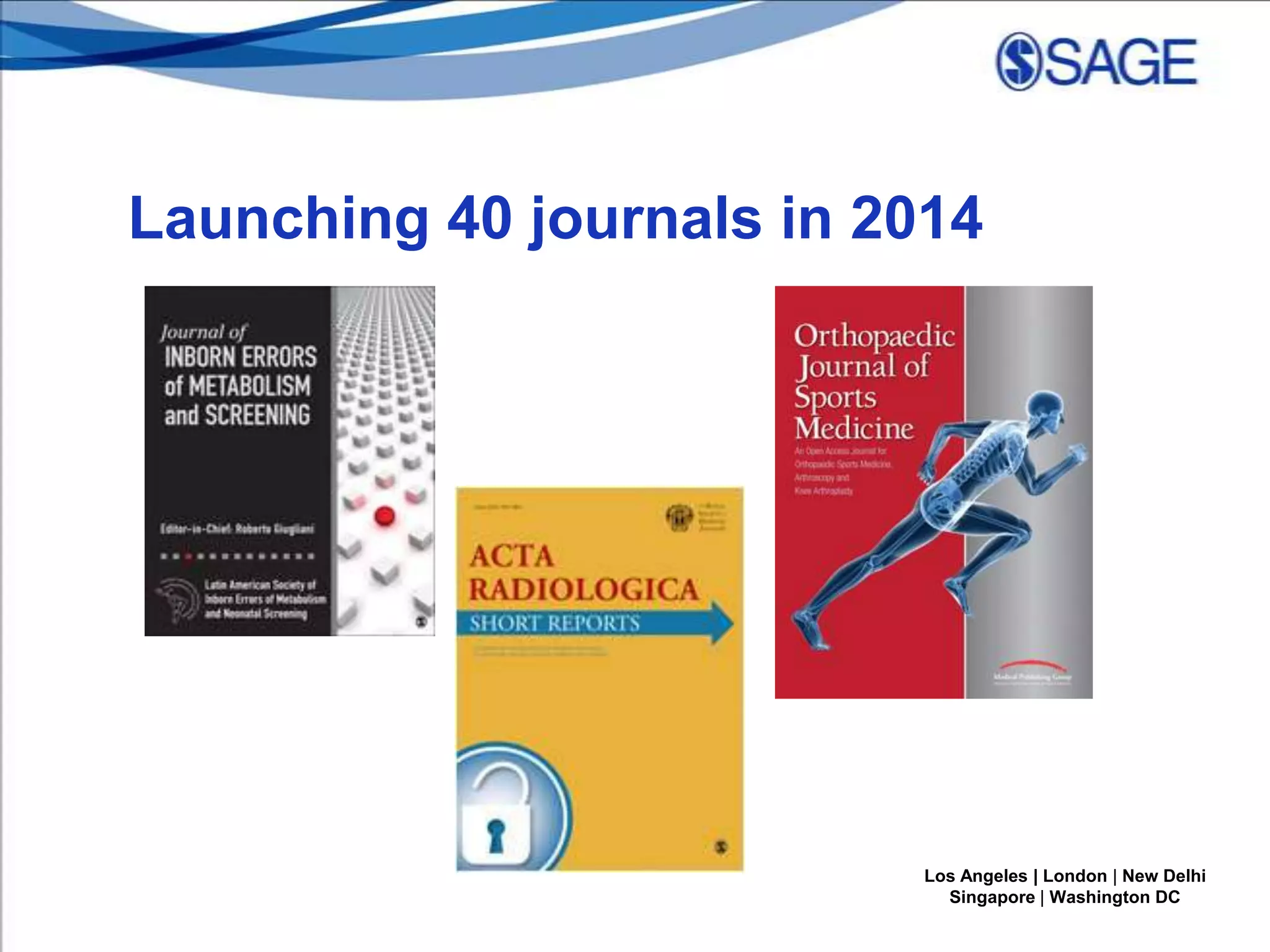 Launching 40 journals in 2014

Los Angeles | London | New Delhi
Singapore | Washington DC

 