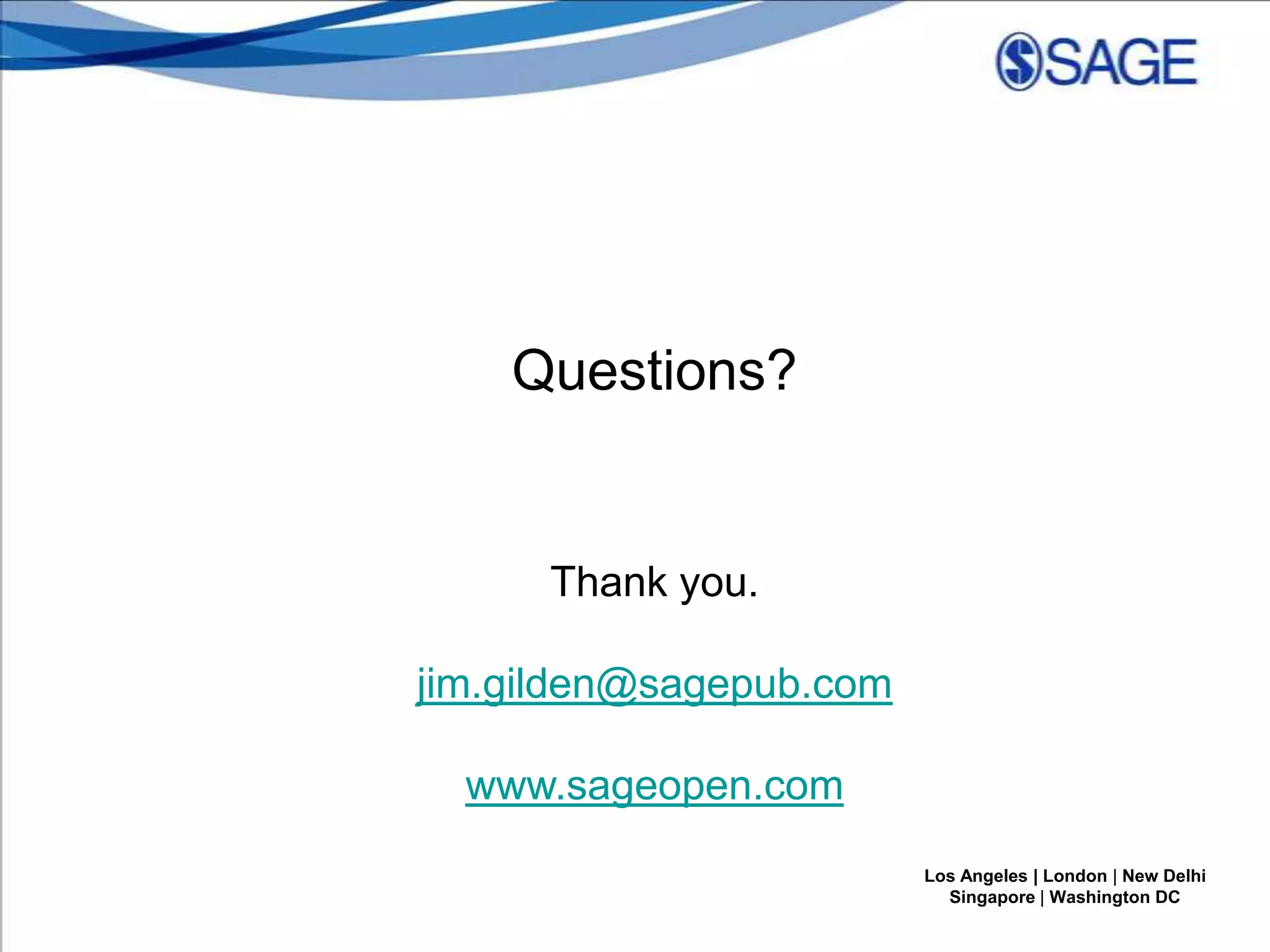 Questions?

Thank you.

jim.gilden@sagepub.com
www.sageopen.com
Los Angeles | London | New Delhi
Singapore | Washington DC

 