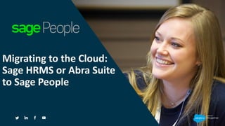 | Employer Solutions
Migrating to the Cloud:
Sage HRMS or Abra Suite
to Sage People
 