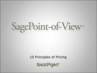 ©2011 SagePoint – Confidential and Proprietary Information Prepared by SagePoint 1
10 Principles of Pricing
 