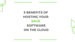 5 BENEFITS OF
HOSTING YOUR
SAGE
SOFTWARE
ON THE CLOUD
 